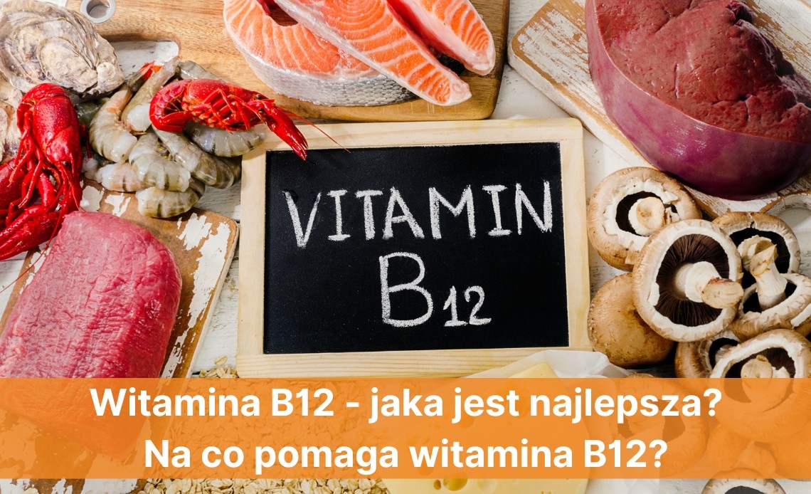 Witamina B12 - jaka jest najlepsza? Na co pomaga witamina B12?