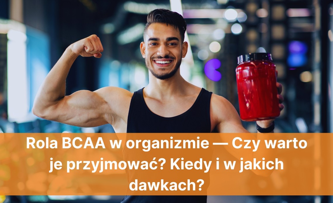 Rola BCAA w organizmie — Czy warto je przyjmować? Kiedy i w jakich dawkach?