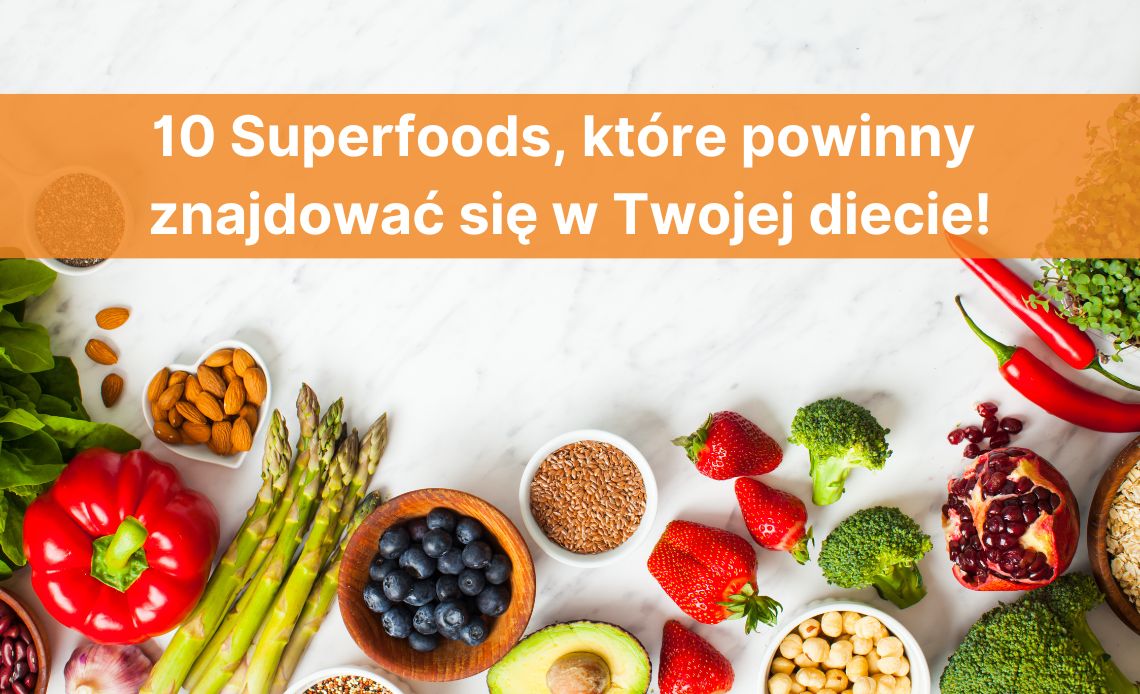 10 Superfoods, które powinny znaleźć się w Twojej diecie