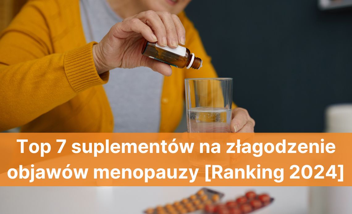 Top 7 suplementów na złagodzenie objawów menopauzy [Ranking 2024]
