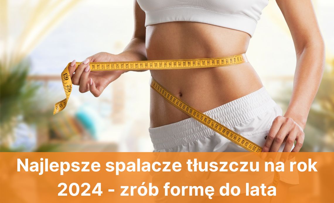 Najlepsze Spalacze Tłuszczu na Rok 2024 Zrób Formę Do Lata