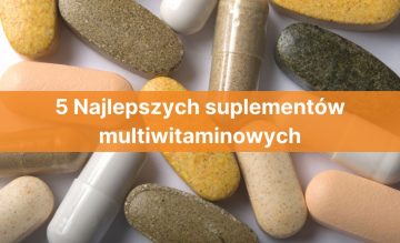 5 Najlepszych suplementów multiwitaminowych