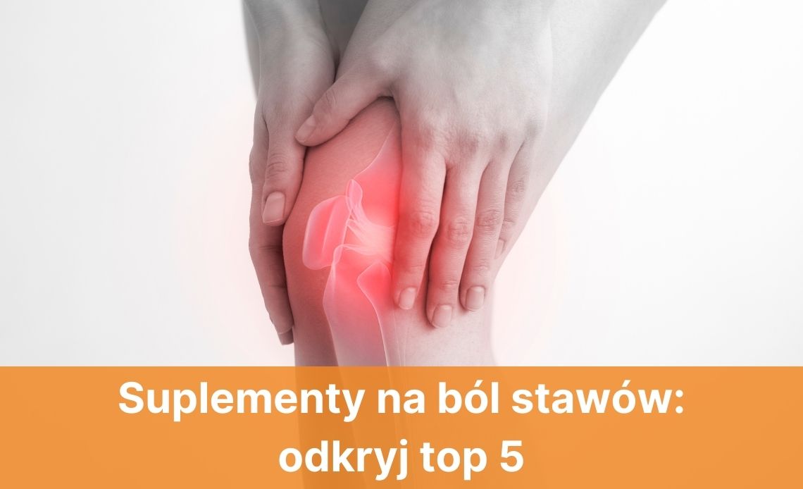 Suplementy na ból stawów: odkryj top 5