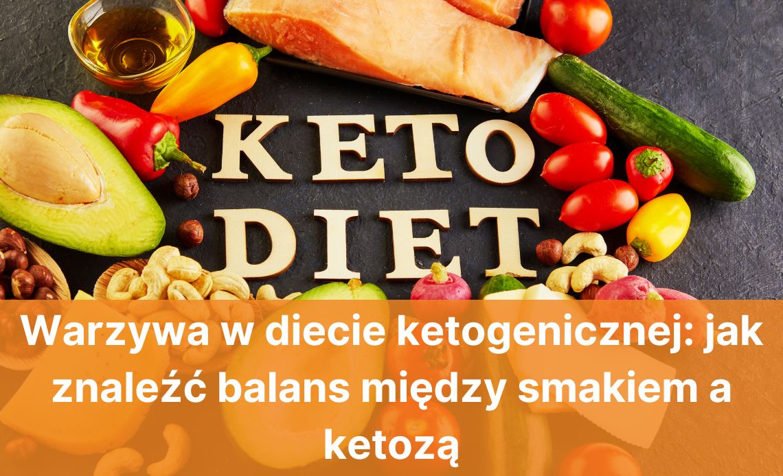 Warzywa w diecie ketogenicznej: jak znaleźć balans między smakiem a ketozą?