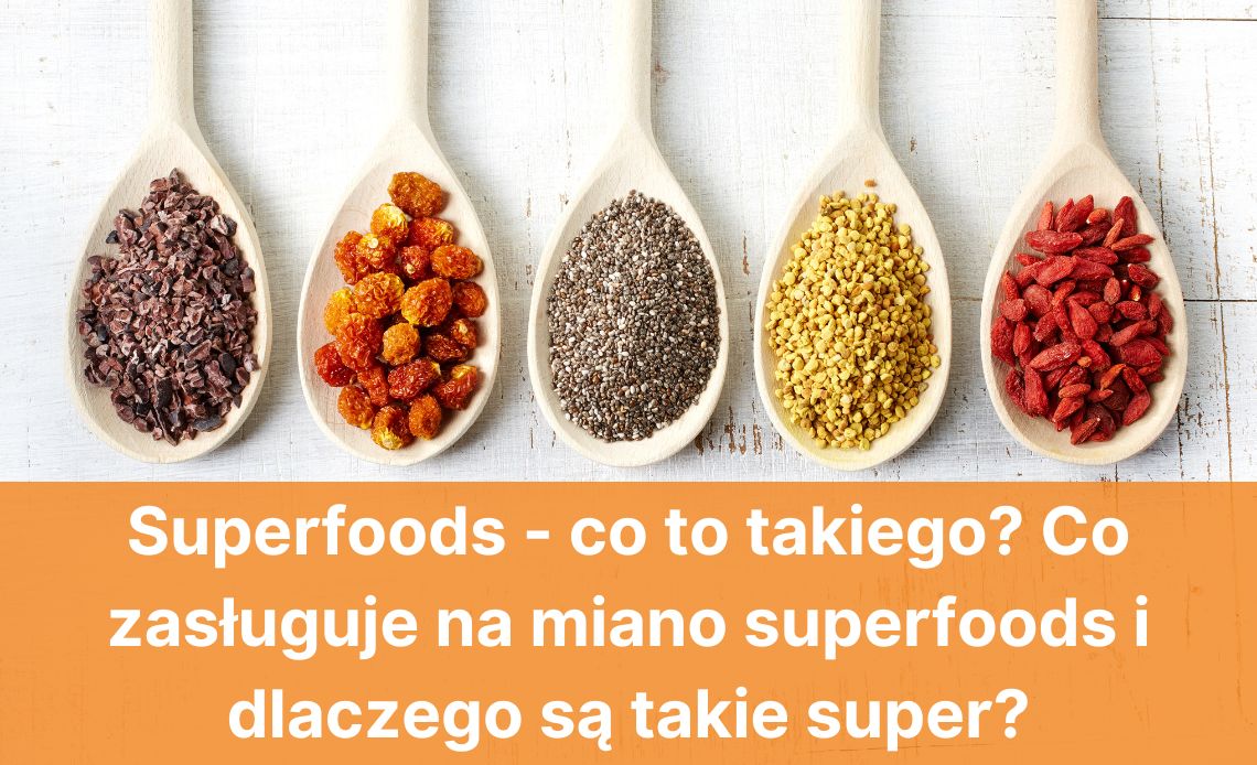 Superfoods - co to takiego? Co zasługuje na miano superfoods i dlaczego są takie super?
