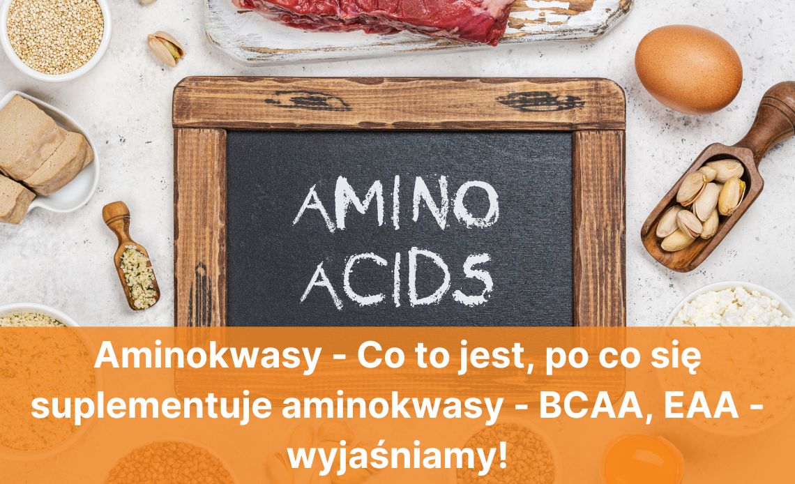 Aminokwasy - Co to jest, po co się suplementuje aminokwasy - BCAA, EAA - wyjaśniamy!
