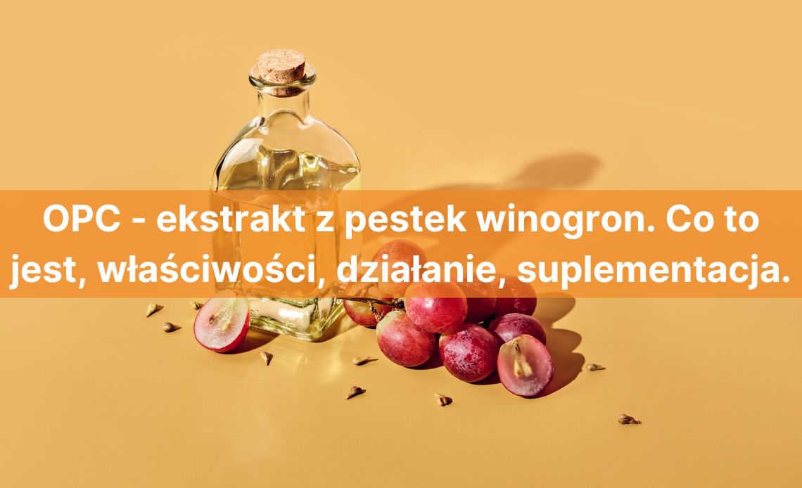 OPC - ekstrakt z pestek winogron. Co to jest, właściwości, działanie, suplementacja.