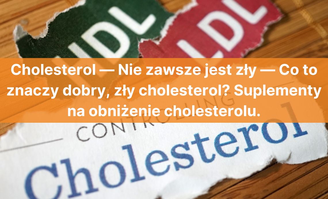 Cholesterol — Nie zawsze jest zły — Co to znaczy dobry, zły cholesterol? Suplementy na obniżenie cholesterolu.