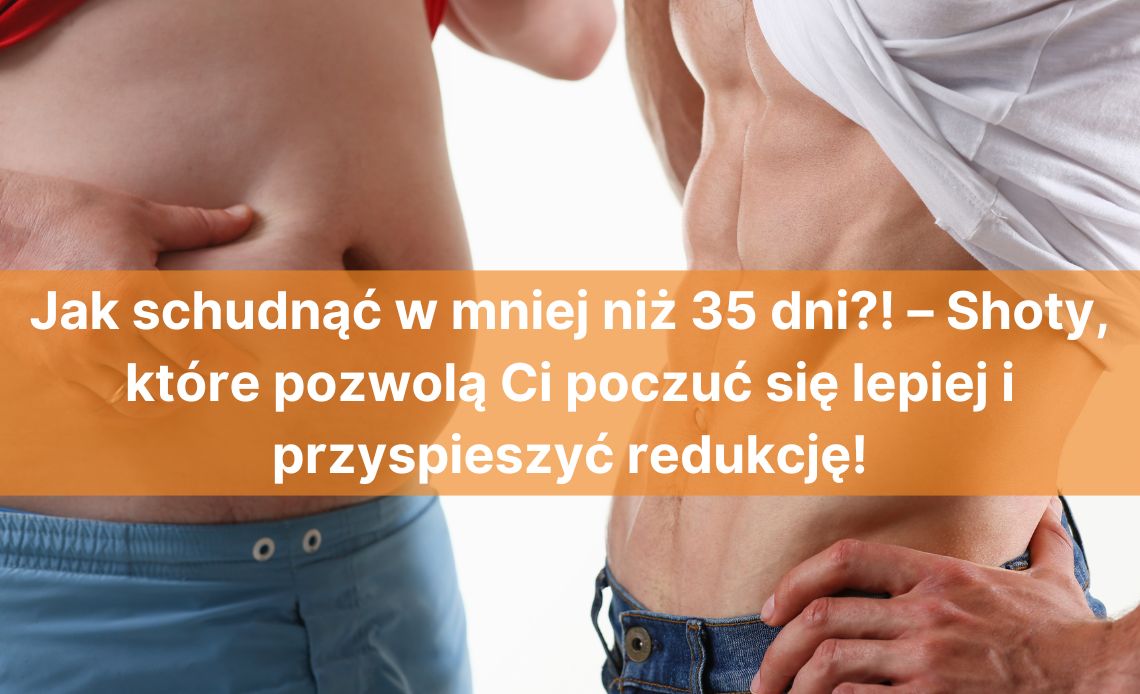 Jak schudnąć w mniej niż 35 dni?! – Shoty, które pozwolą Ci poczuć się lepiej i przyspieszyć redukcję!