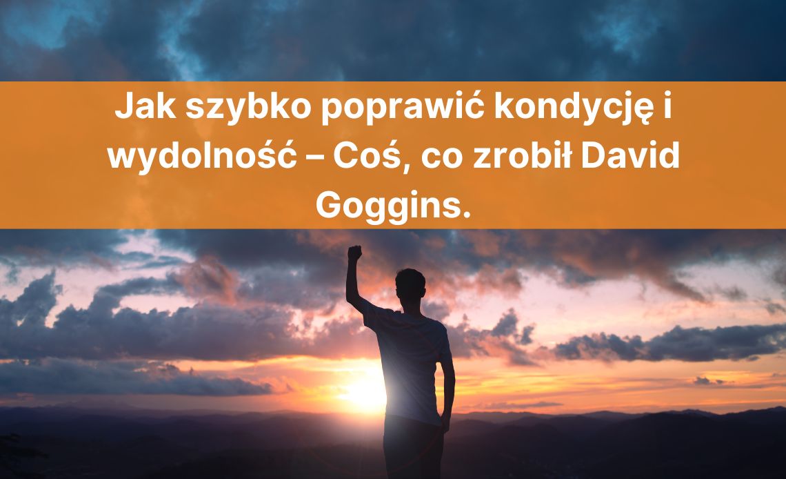 Jak szybko poprawić kondycję i wydolność – Coś, co zrobił David Goggins. Suplementy i trening na wytrzymałość.