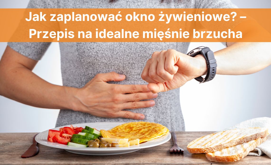 Jak zaplanować okno żywieniowe? – Przepis na idealne mięśnie brzucha