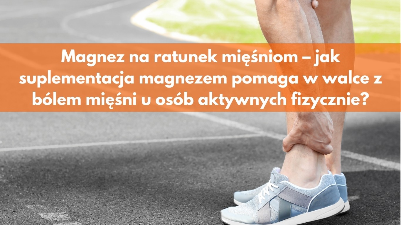 Magnez na ratunek mięśniom – jak suplementacja magnezem pomaga w walce z bólem mięśni u osób aktywnych fizycznie?