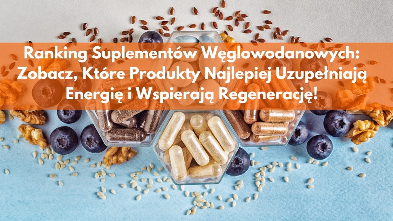 Ranking Suplementów Węglowodanowych: Zobacz, Które Produkty Najlepiej Uzupełniają Energię i Wspierają Regenerację!