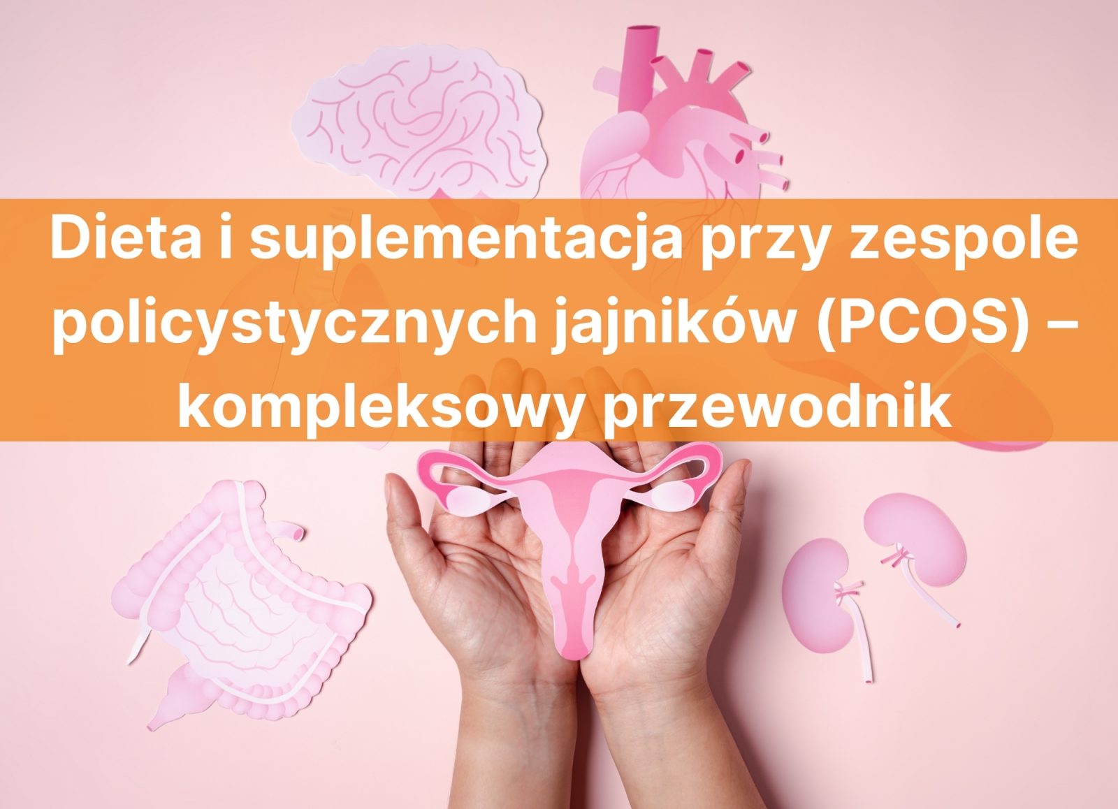 Dieta i suplementacja przy zespole policystycznych jajników (PCOS) – kompleksowy przewodnik
