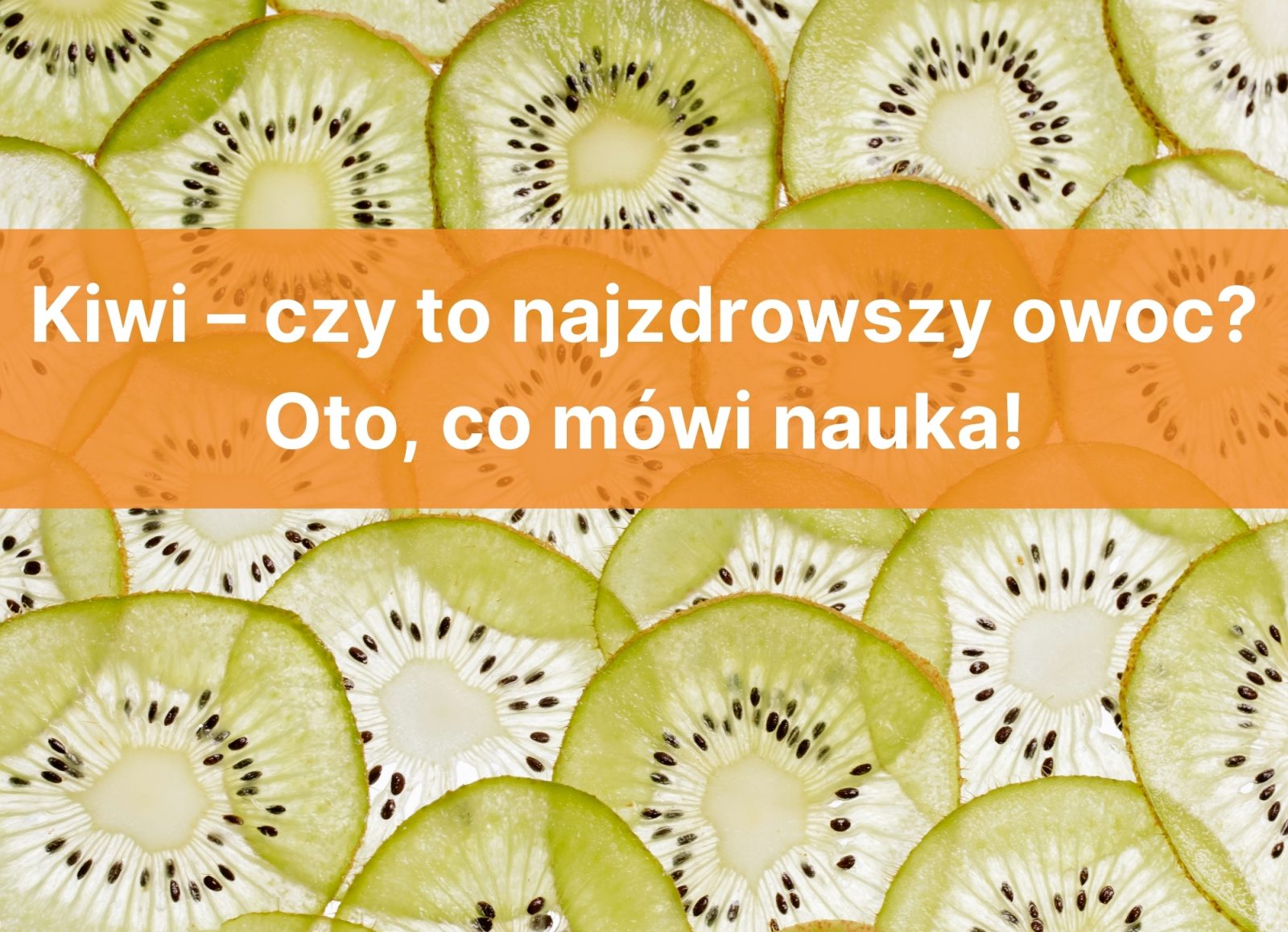 Kiwi – Czy To Najzdrowszy Owoc? Oto, Co Mówi Nauka!