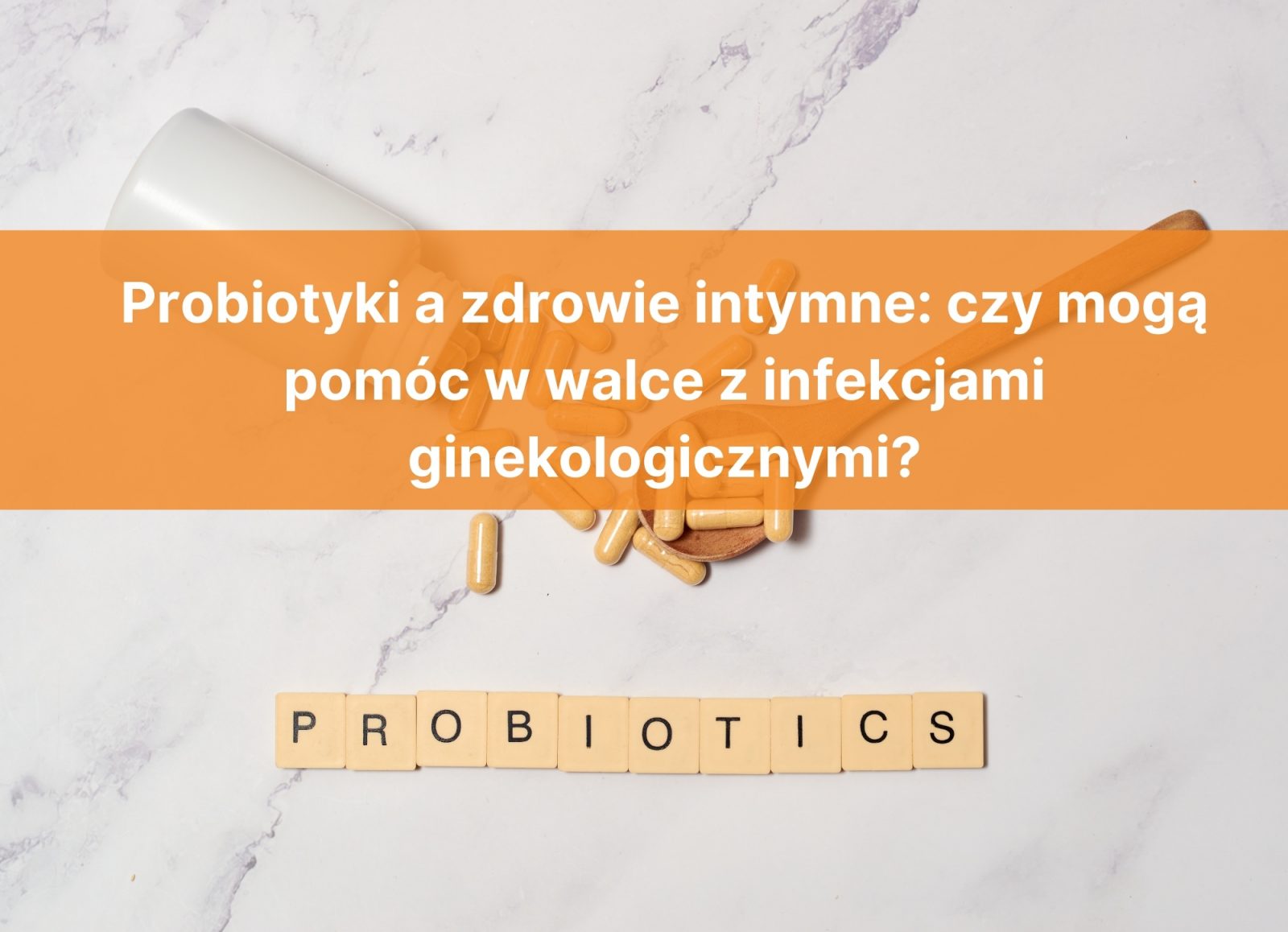 Probiotyki a zdrowie intymne: czy mogą pomóc w walce z infekcjami ginekologicznymi?