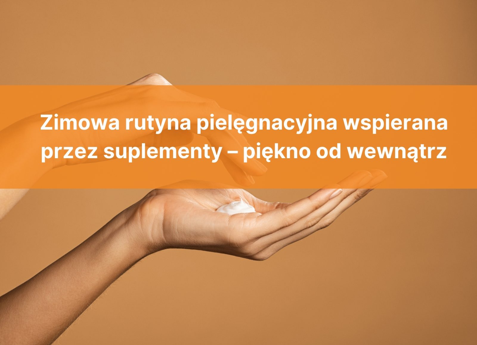 Zimowa rutyna pielęgnacyjna wspierana przez suplementy – piękno od wewnątrz