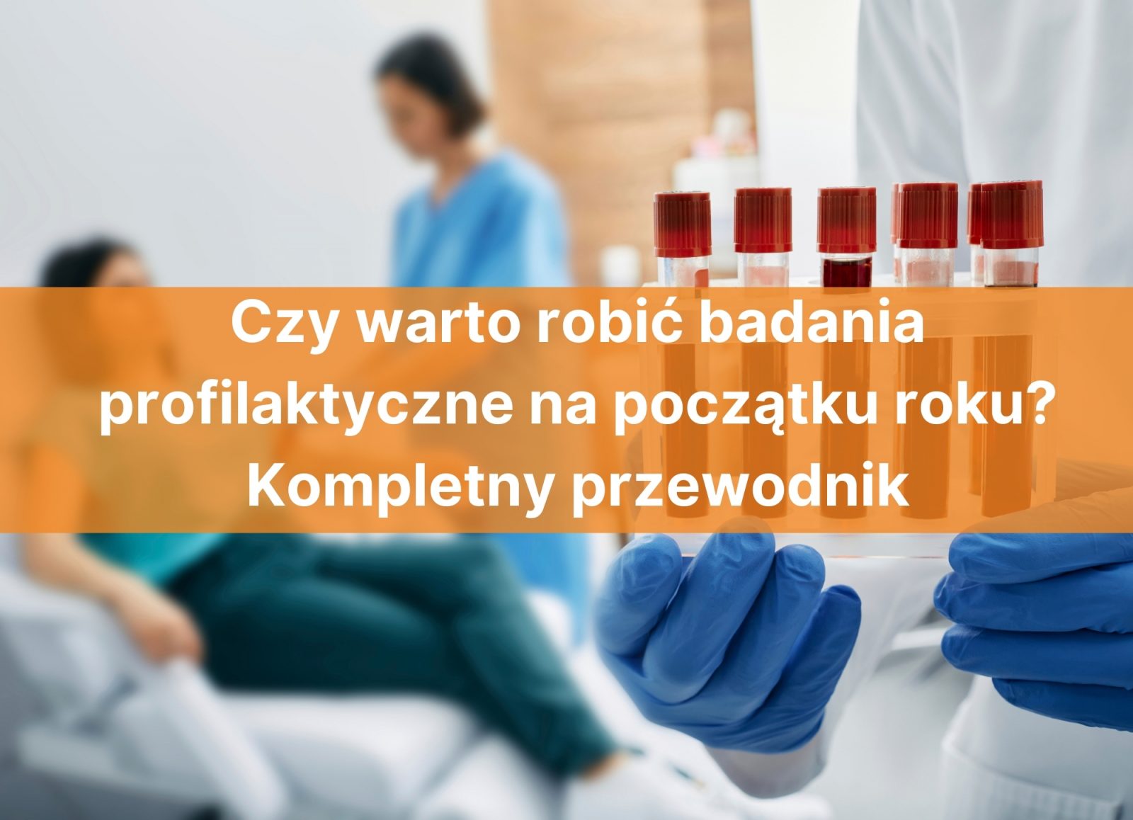 Czy warto robić badania profilaktyczne na początku roku? Kompletny przewodnik