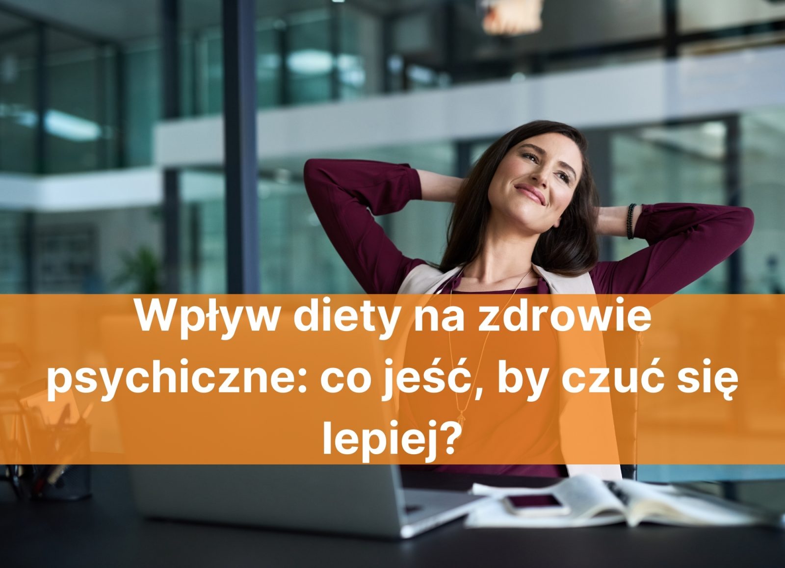 Wpływ diety na zdrowie psychiczne: co jeść, by czuć się lepiej?