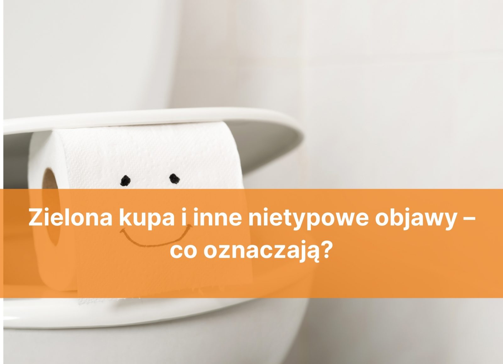 Zielona kupa i inne nietypowe objawy – co oznaczają?