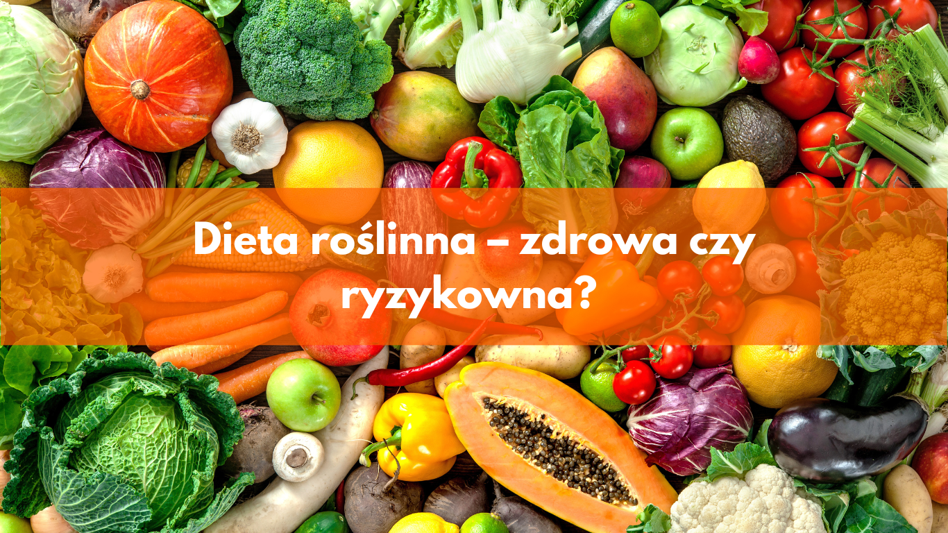 Dieta roślinna – zdrowa czy ryzykowna?