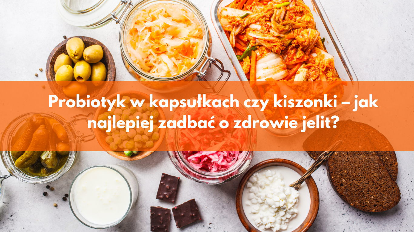 Probiotyk w kapsułkach czy kiszonki – jak najlepiej zadbać o zdrowie jelit?