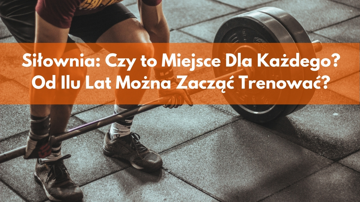 Siłownia: Czy to Miejsce dla wszystkich? Od Ilu Lat Można Zaczać Trenować?