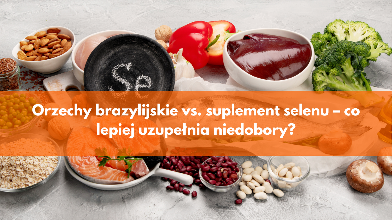 Orzechy brazylijskie vs. suplement selenu – co lepiej uzupełnia niedobory?