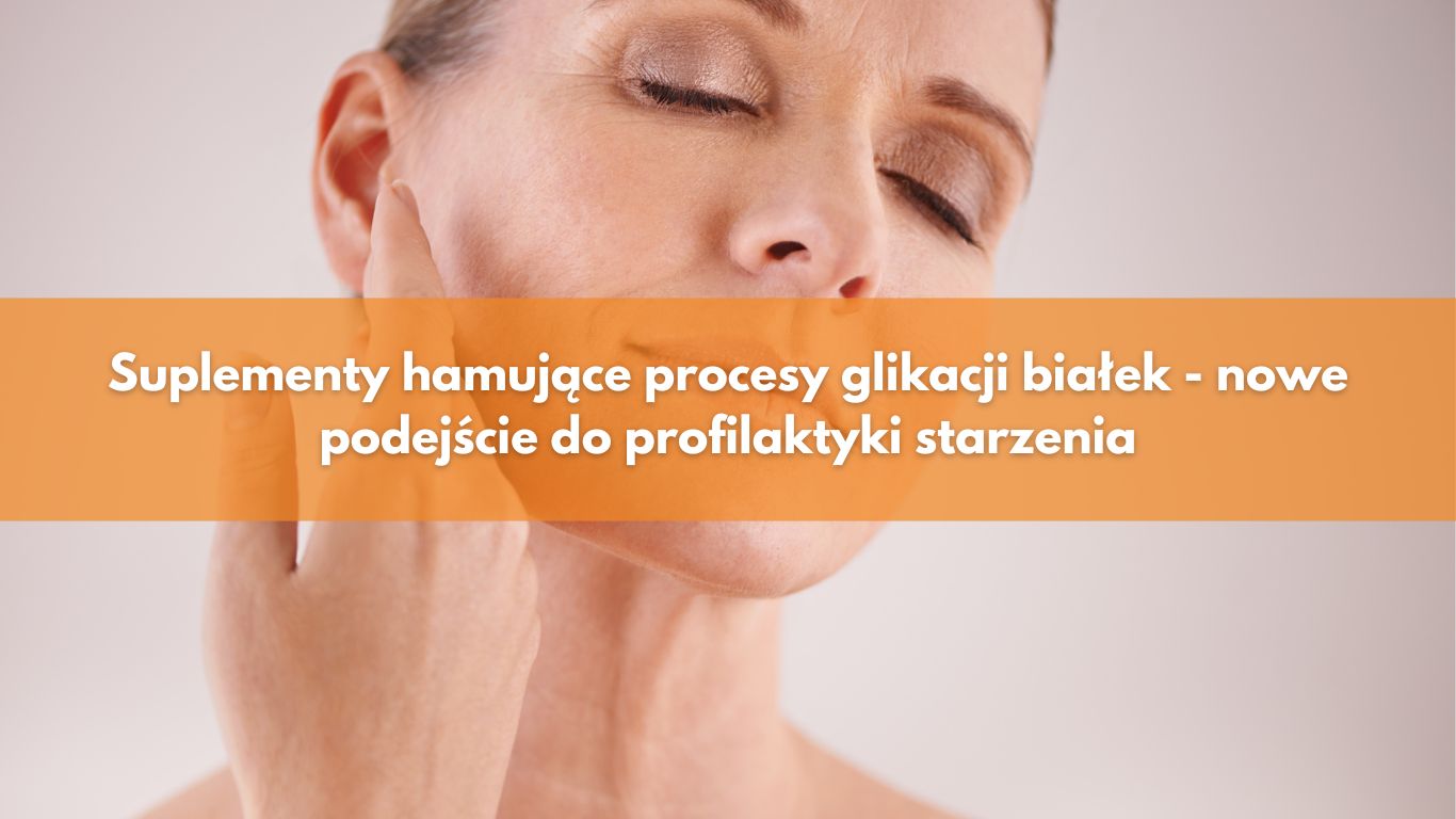 Suplementy hamujące procesy glikacji białek – nowe podejście do profilaktyki starzenia