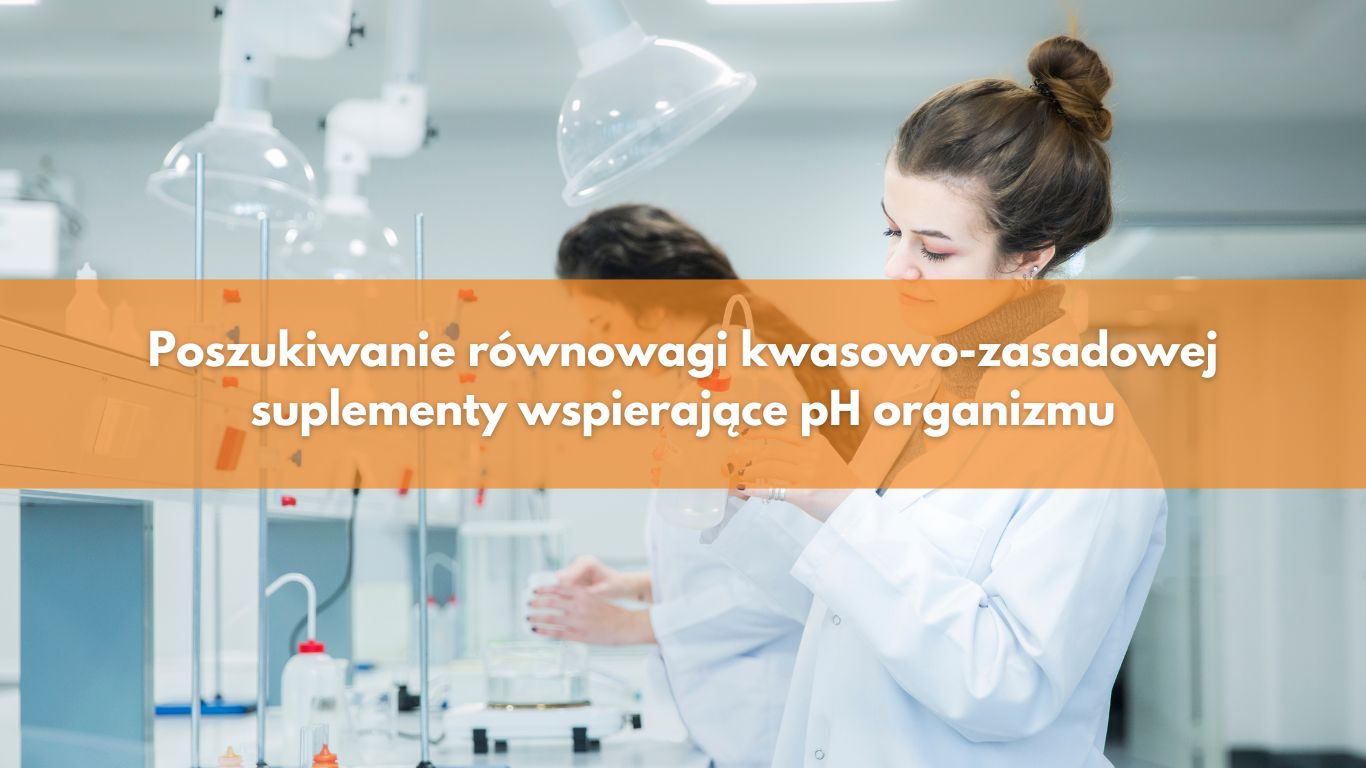 Poszukiwanie równowagi kwasowo-zasadowej – suplementy wspierające pH organizmu
