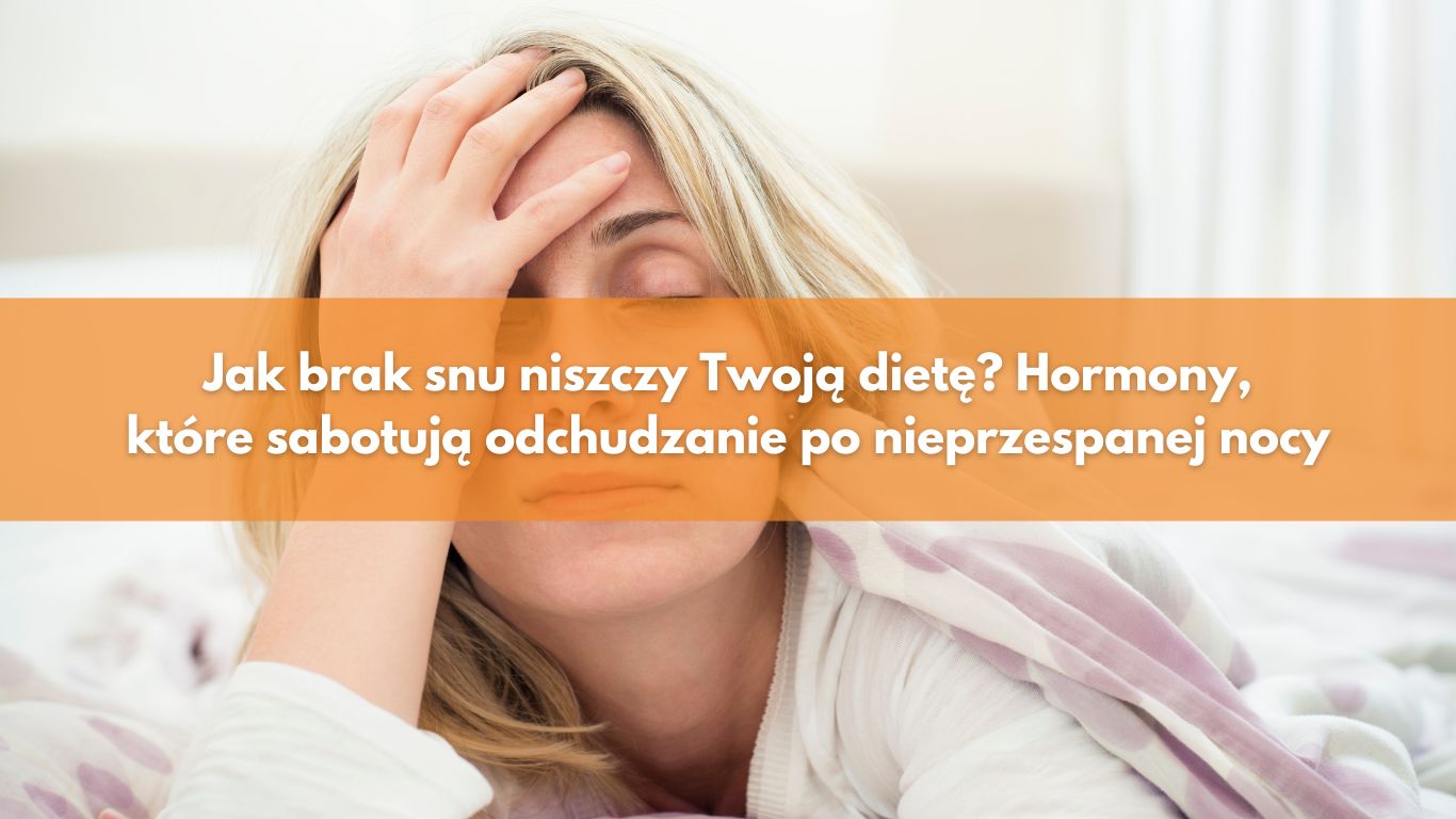 Jak brak snu niszczy Twoją dietę? Hormony, które sabotują odchudzanie po nieprzespanej nocy