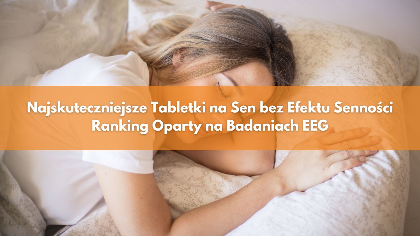 Najskuteczniejsze Tabletki na Sen bez Efektu Senności – Ranking Oparty na Badaniach EEG