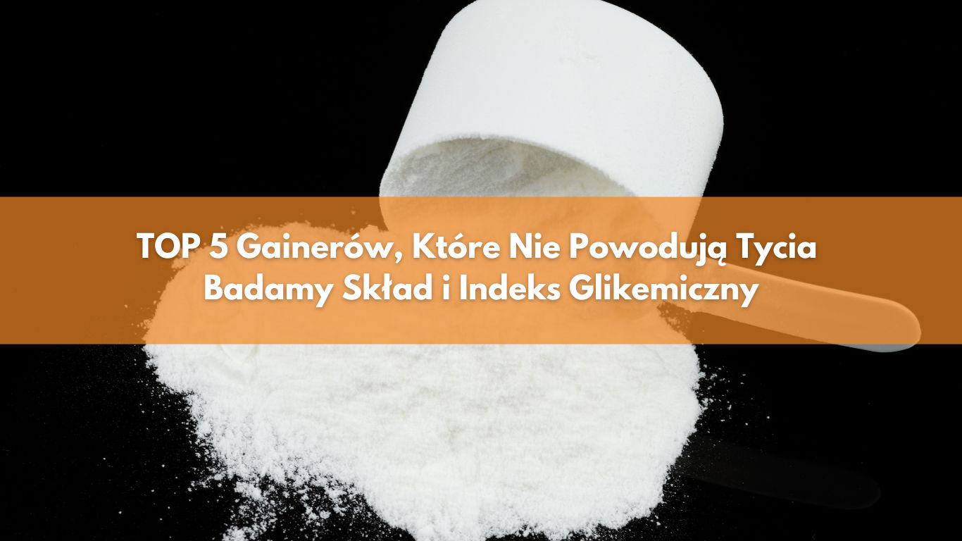 TOP 5 Gainerów, Które Nie Powodują Tycia – Analiza Składu i Indeksu Glikemicznego