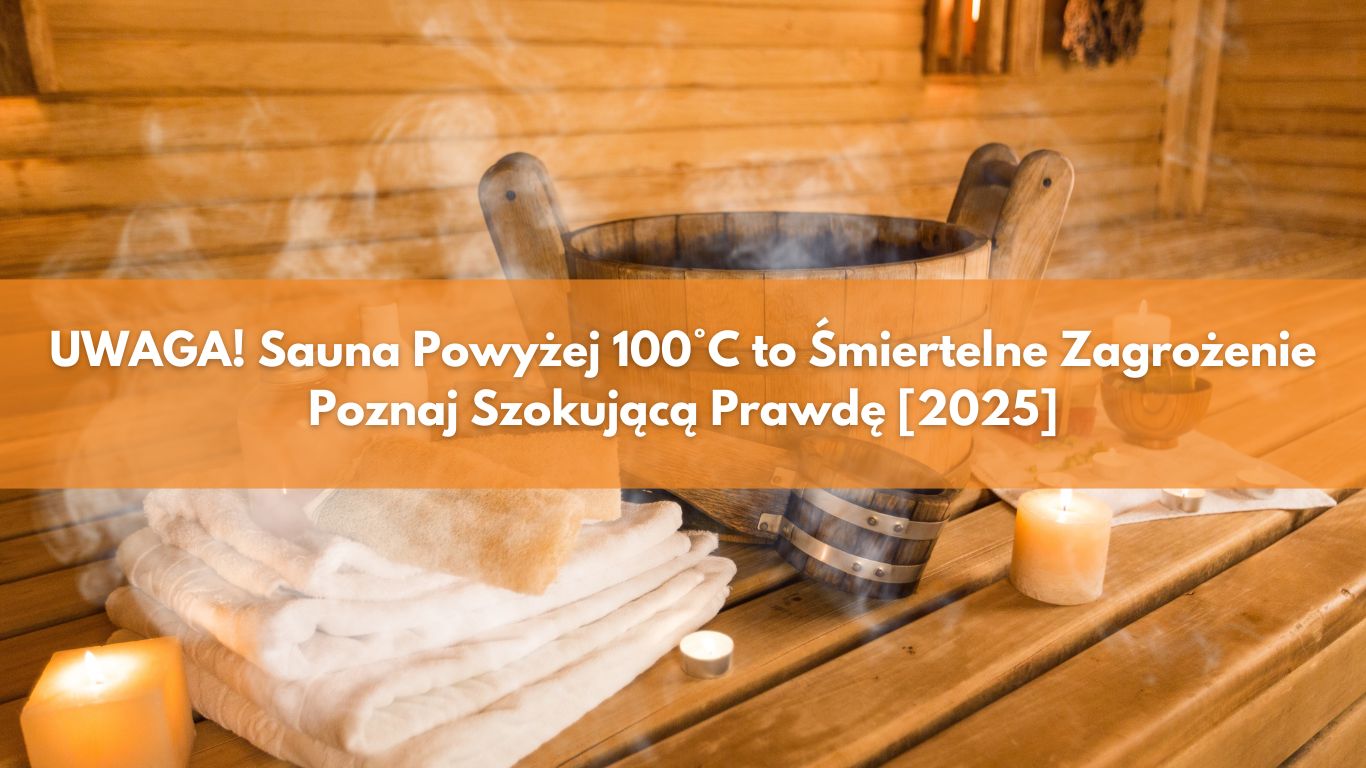 UWAGA! Sauna Powyżej 100°C to Śmiertelne Zagrożenie – Poznaj Szokującą Prawdę [2025]