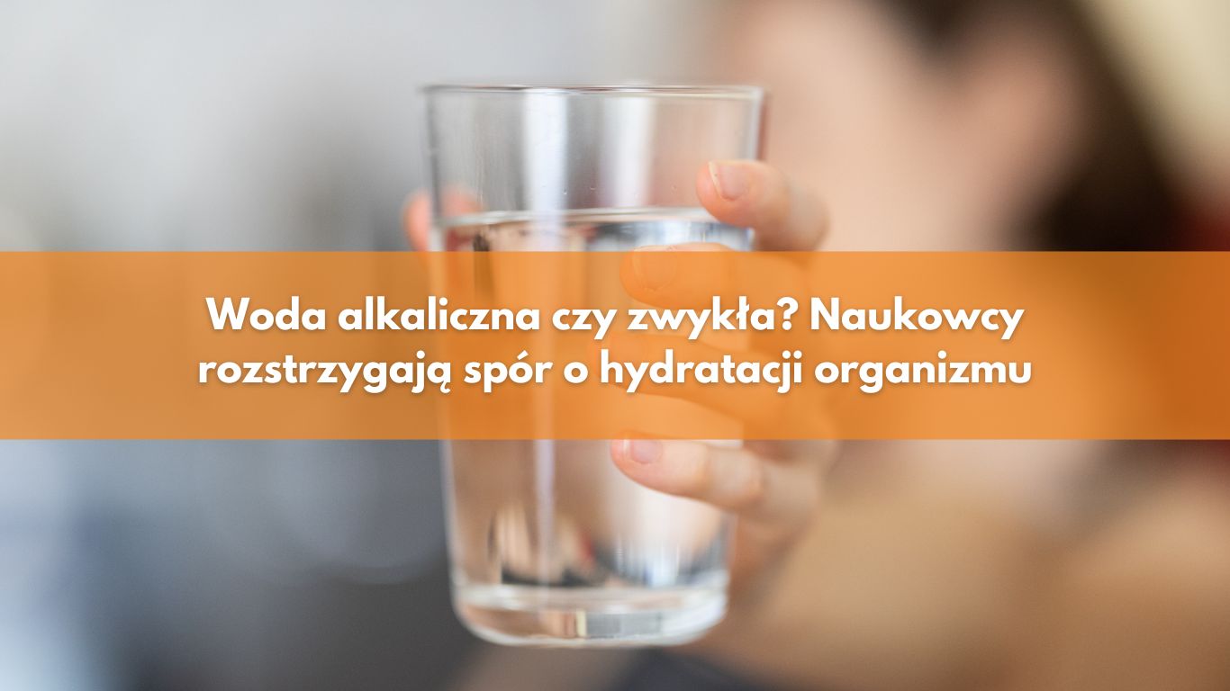 Woda alkaliczna czy zwykła – naukowcy rozstrzygają spór o hydratację organizmu