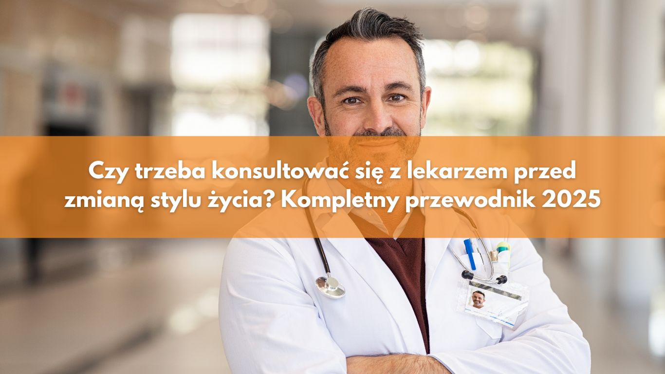 Czy trzeba konsultować się z lekarzem przed zmianą stylu życia? Kompletny przewodnik 2025