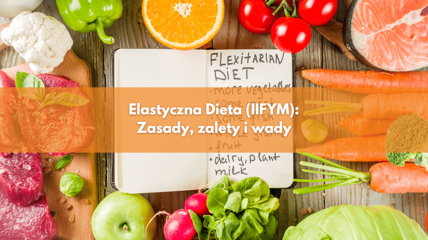 Elastyczna Dieta (IIFYM): Zasady, zalety i wady