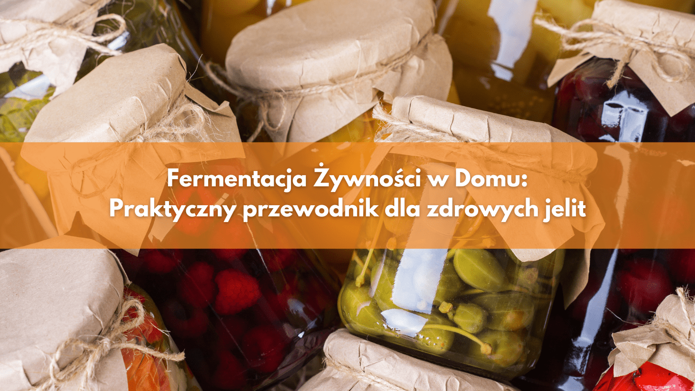 Fermentacja Żywności w Domu: Praktyczny przewodnik dla zdrowych jelit