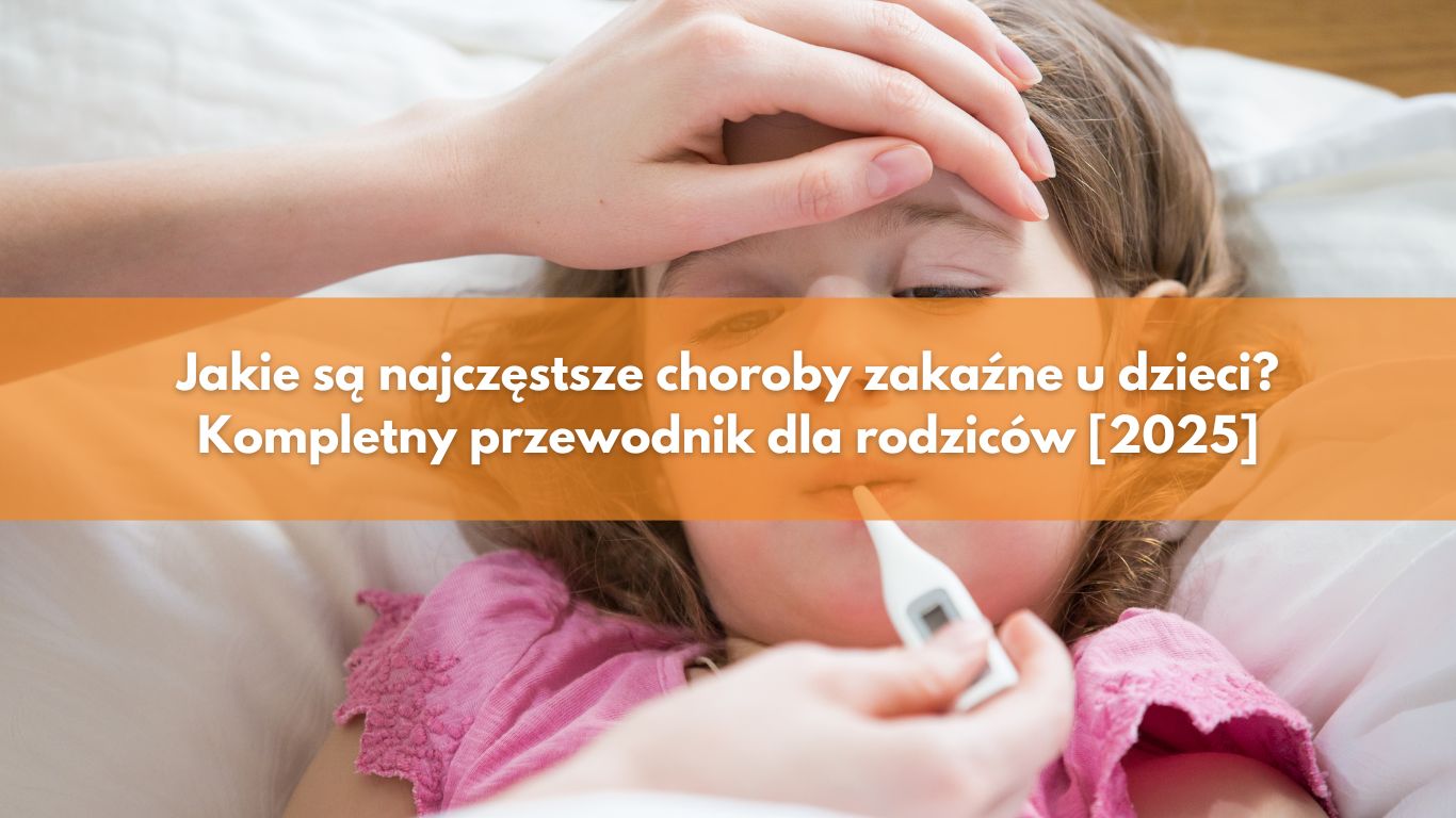 Jakie są najczęstsze choroby zakaźne u dzieci? Kompletny przewodnik dla rodziców [2025]