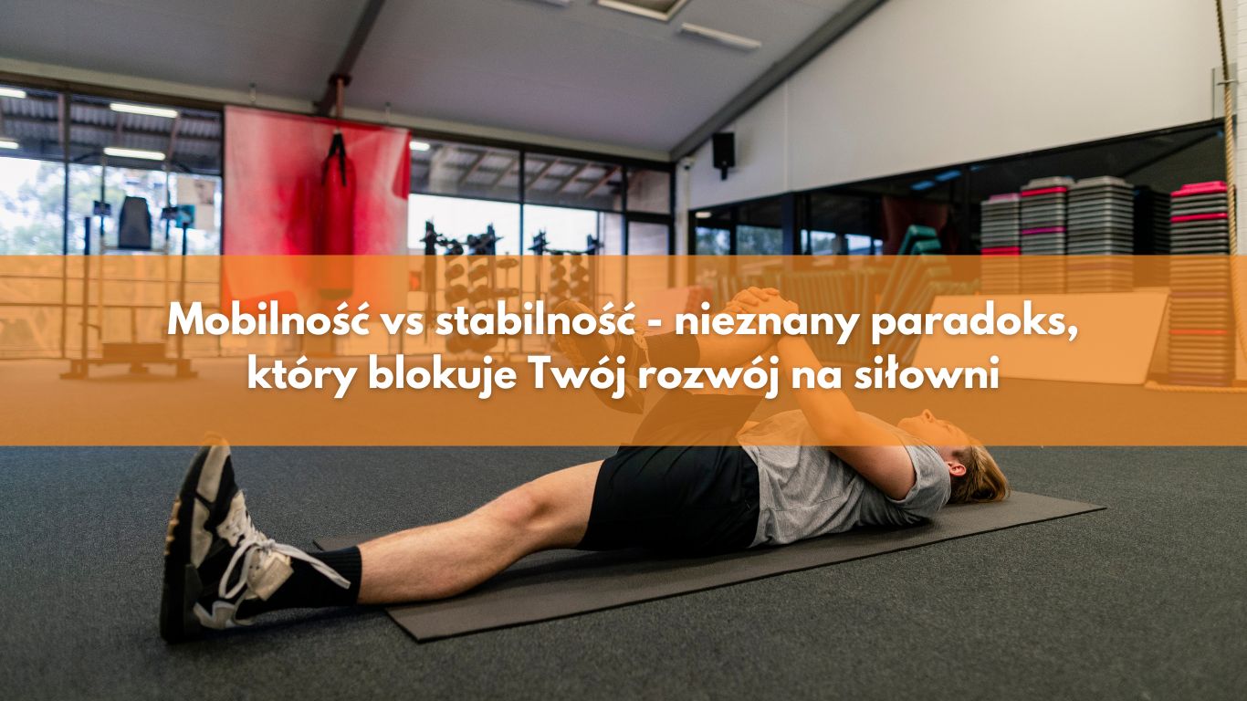 Mobilność vs Stabilność – nieznany paradoks, który blokuje Twój rozwój na siłowni