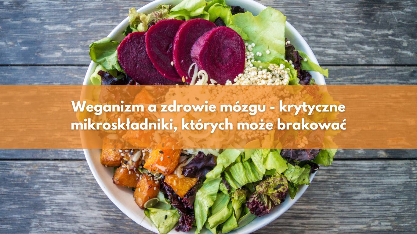 Weganizm a zdrowie mózgu – krytyczne mikroskładniki, których może brakować