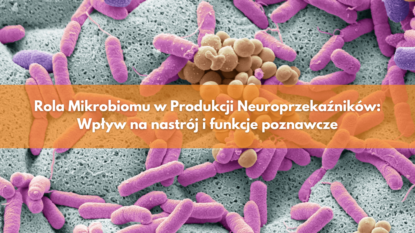 Rola Mikrobiomu w Produkcji Neuroprzekaźników: Wpływ na nastrój i funkcje poznawcze