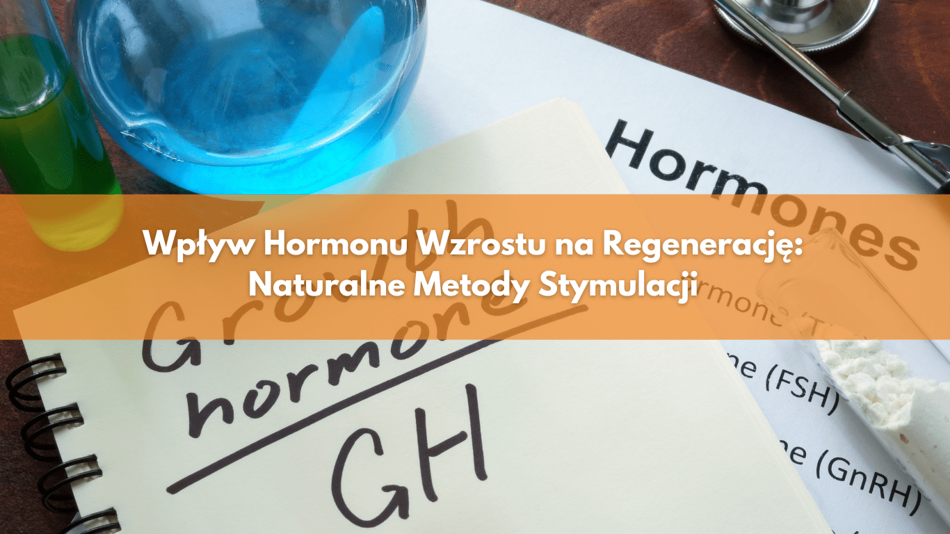Wpływ Hormonu Wzrostu na Regenerację: Naturalne Metody Stymulacji