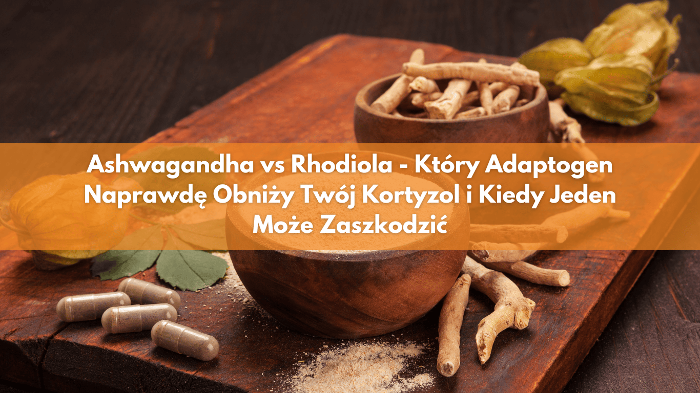 Ashwagandha vs Rhodiola – Który Adaptogen Naprawdę Obniży Twój Kortyzol i Kiedy Jeden Może Zaszkodzić