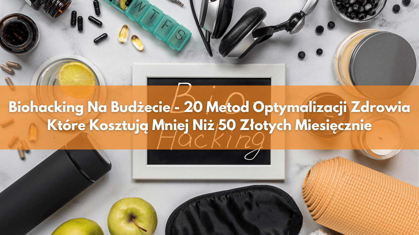 Biohacking Na Budżecie – 20 Metod Optymalizacji Zdrowia Które Kosztują Mniej Niż 50 Złotych Miesięcznie