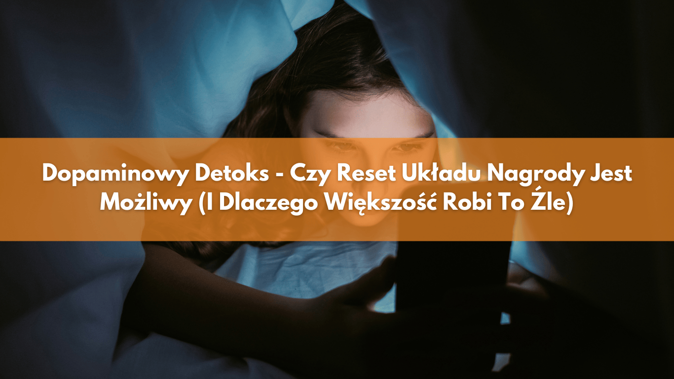 Dopaminowy Detoks – Czy Reset Układu Nagrody Jest Możliwy (I Dlaczego Większość Robi To Źle)
