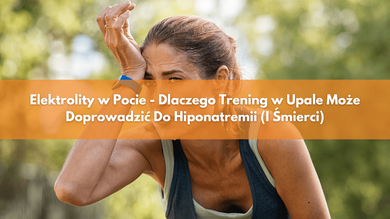 Elektrolity w Pocie – Dlaczego Trening w Upale Może Doprowadzić Do Hiponatremii (I Śmierci)