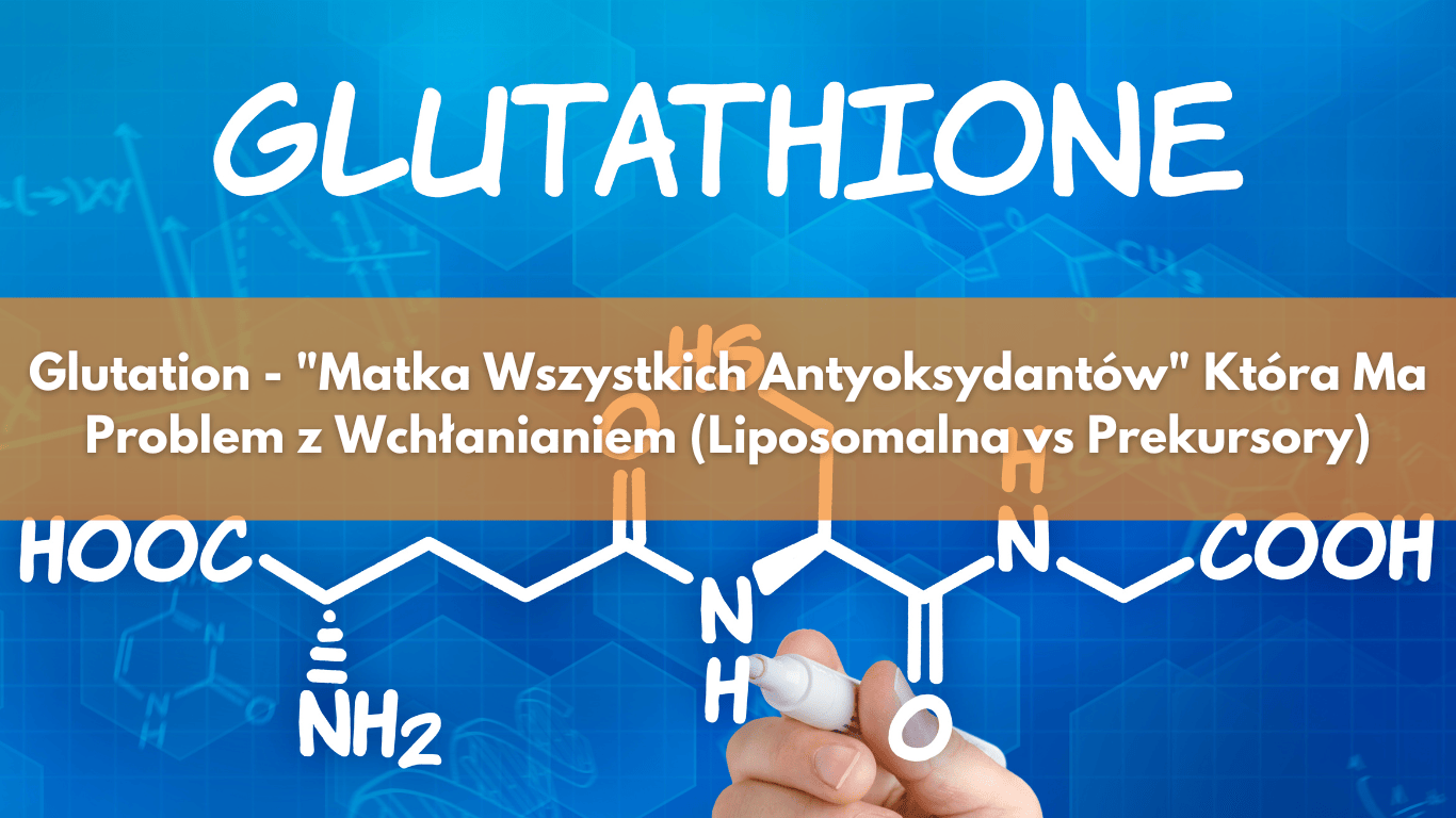 Glutation – „Matka Wszystkich Antyoksydantów” Która Ma Problem z Wchłanianiem (Liposomalna vs Prekursory)