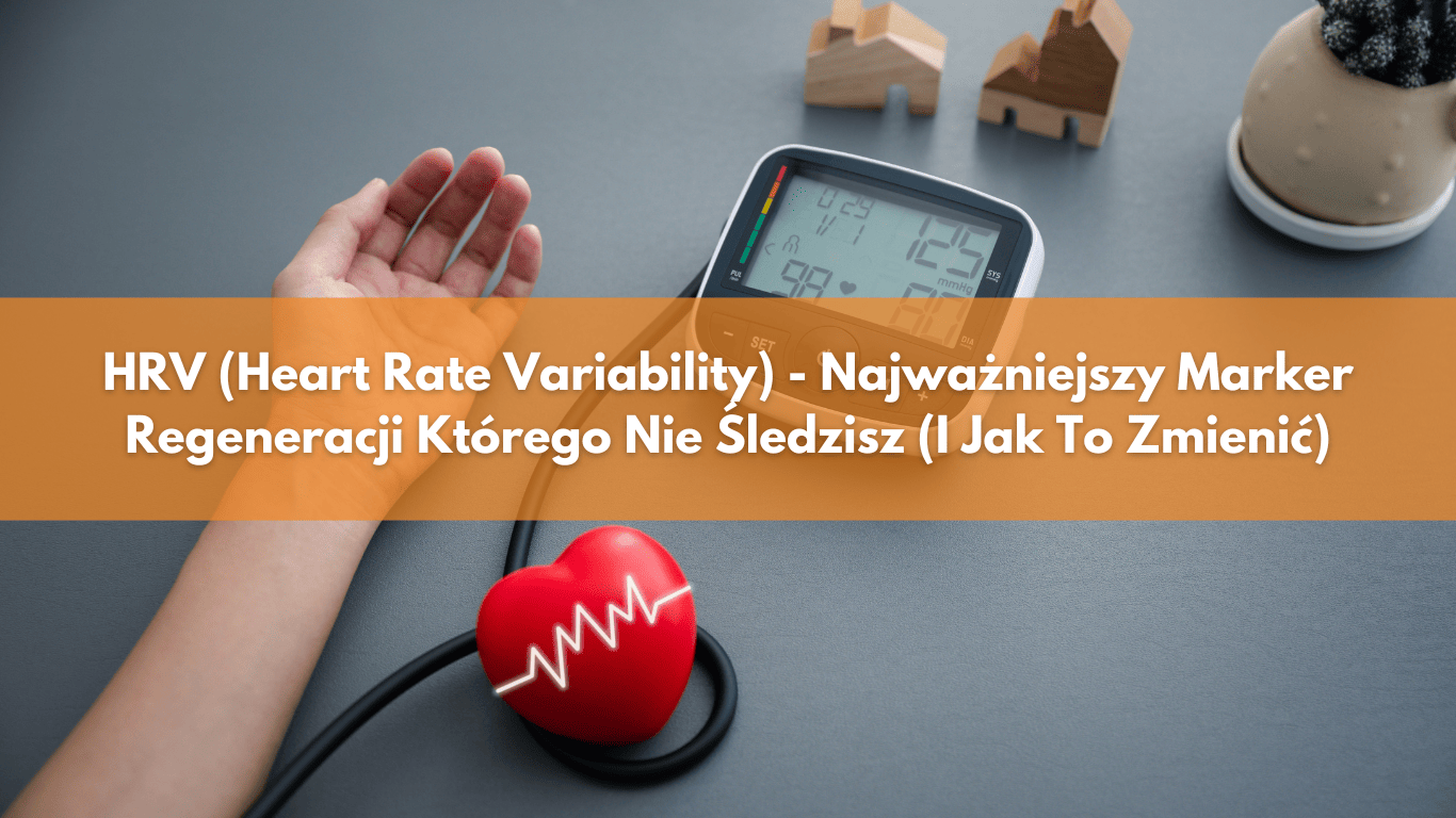 HRV (Heart Rate Variability) – Najważniejszy Marker Regeneracji Którego Nie Śledzisz (I Jak To Zmienić)