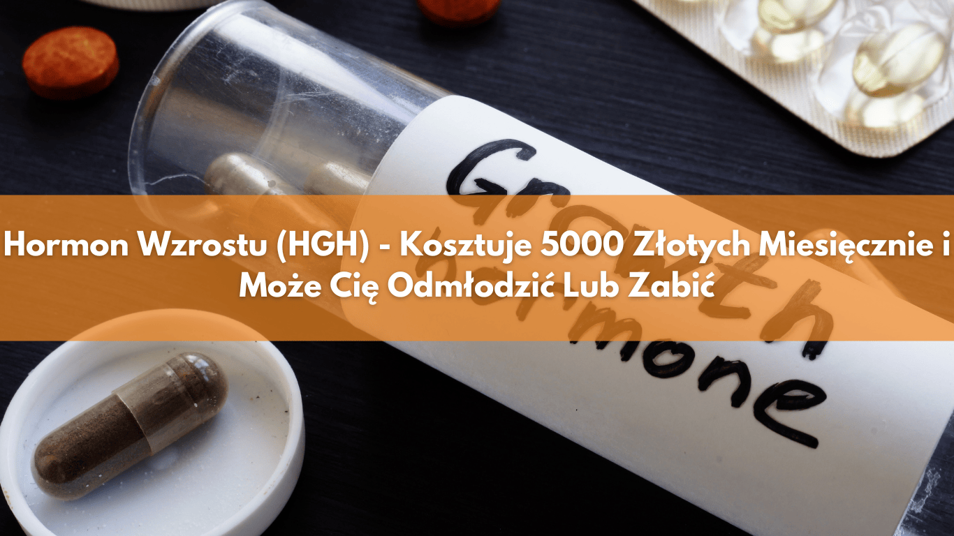 Hormon Wzrostu (HGH) – Kosztuje 5000 Złotych Miesięcznie i Może Cię Odmłodzić Lub Zabić
